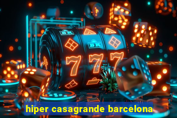 hiper casagrande barcelona