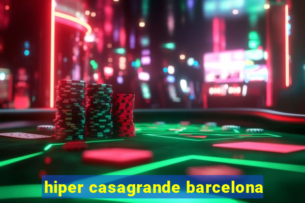 hiper casagrande barcelona