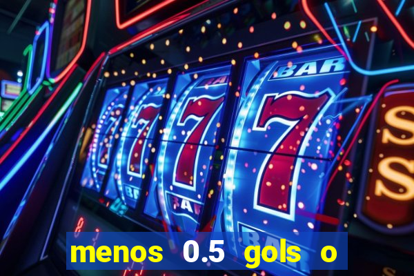 menos 0.5 gols o que significa