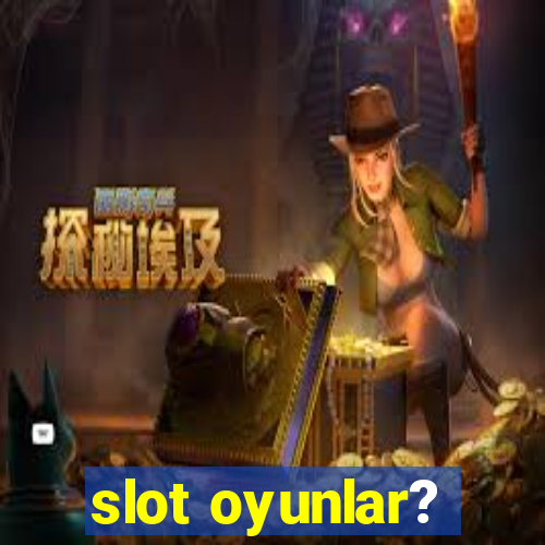 slot oyunlar?