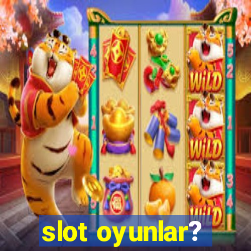 slot oyunlar?