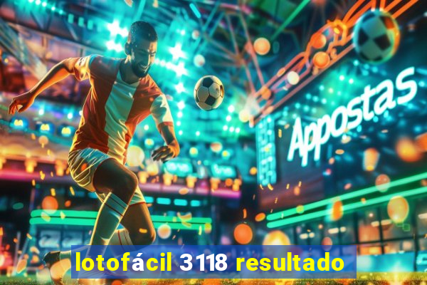 lotofácil 3118 resultado