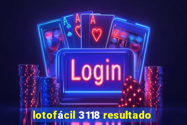 lotofácil 3118 resultado