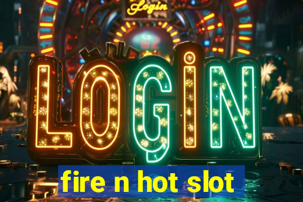 fire n hot slot