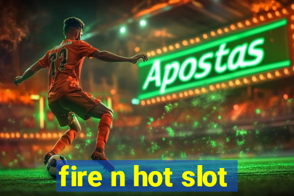 fire n hot slot