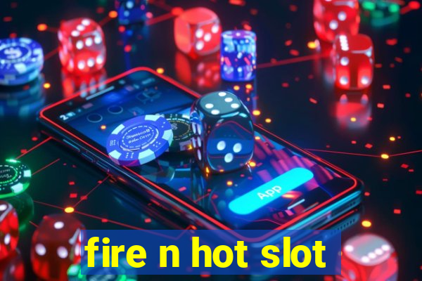 fire n hot slot