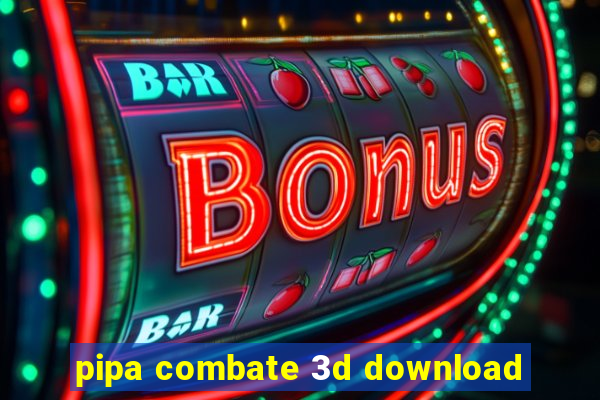 pipa combate 3d download