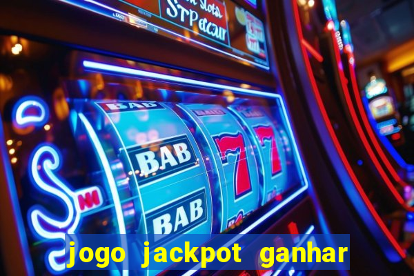 jogo jackpot ganhar dinheiro de verdade