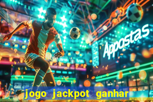 jogo jackpot ganhar dinheiro de verdade