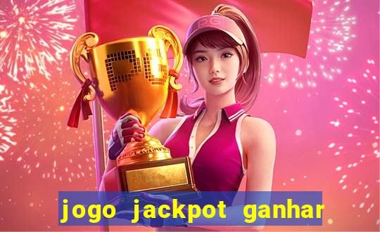 jogo jackpot ganhar dinheiro de verdade