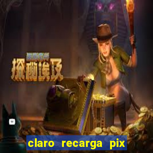 claro recarga pix $10 reais