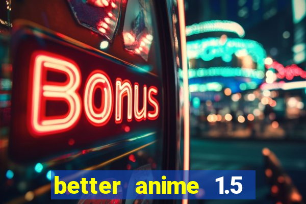 better anime 1.5 apk download