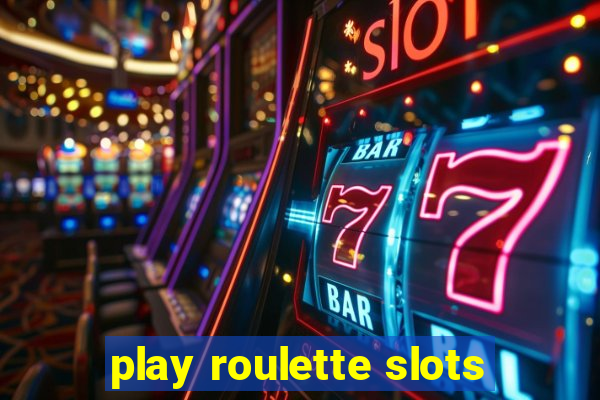 play roulette slots