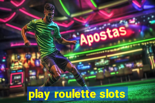 play roulette slots