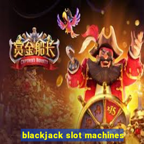 blackjack slot machines