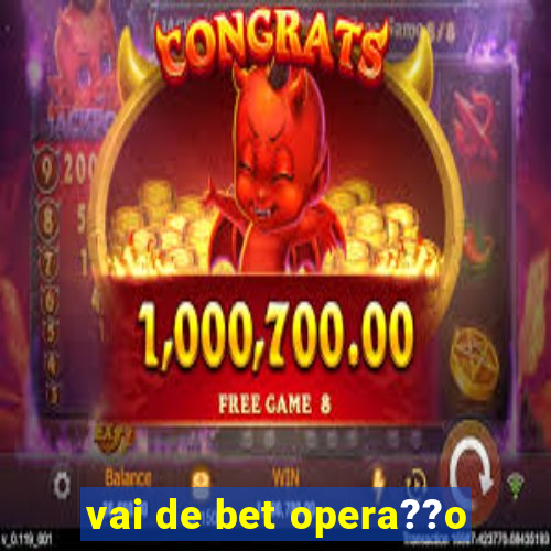 vai de bet opera??o