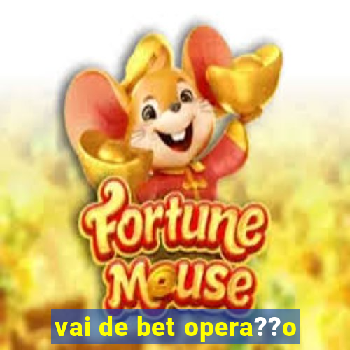 vai de bet opera??o