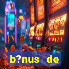 b?nus de boas-vindas bet