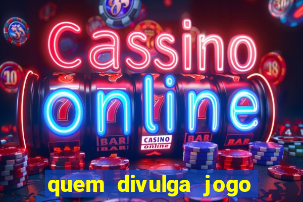 quem divulga jogo do tigrinho