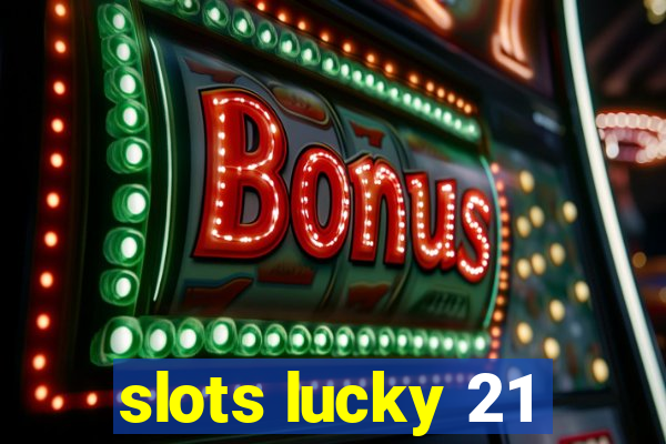 slots lucky 21