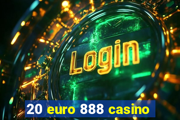 20 euro 888 casino