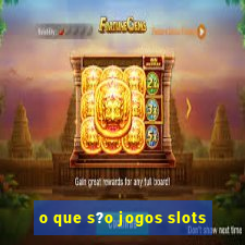 o que s?o jogos slots