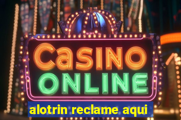 alotrin reclame aqui