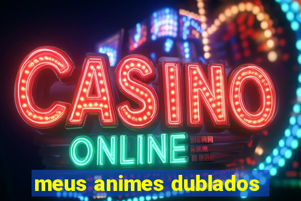 meus animes dublados