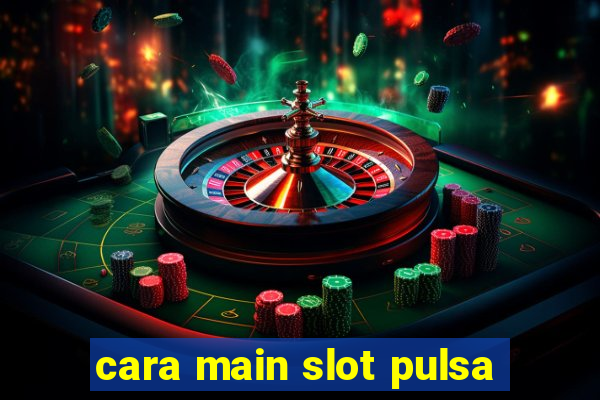 cara main slot pulsa