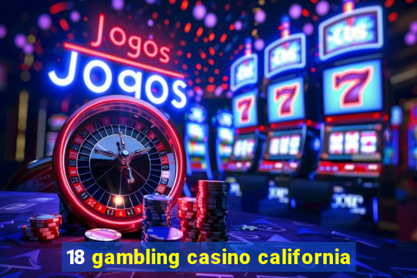 18 gambling casino california