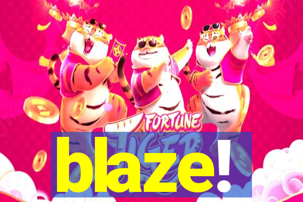 blaze!