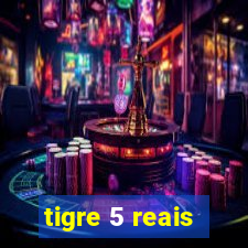 tigre 5 reais