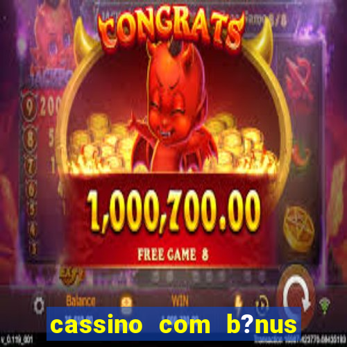 cassino com b?nus grátis no cadastro