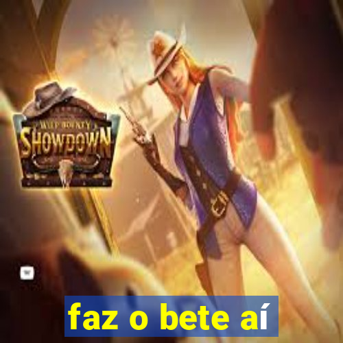 faz o bete aí