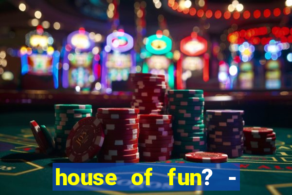 house of fun? - casino slots