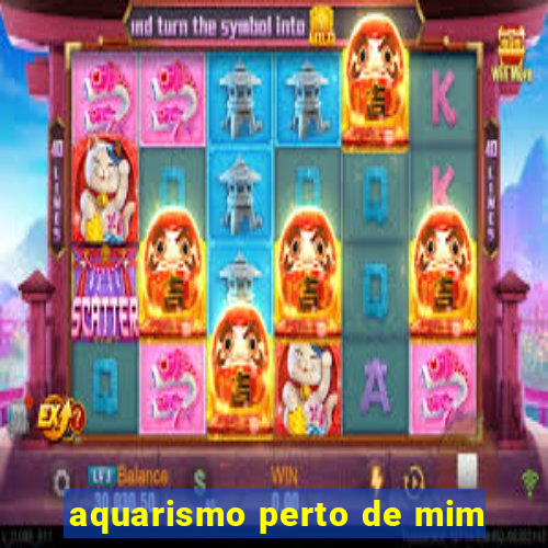 aquarismo perto de mim