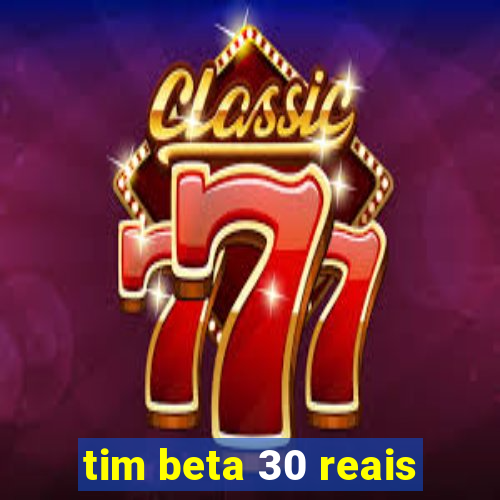 tim beta 30 reais