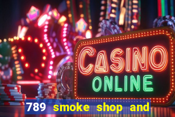 789 smoke shop and casino review