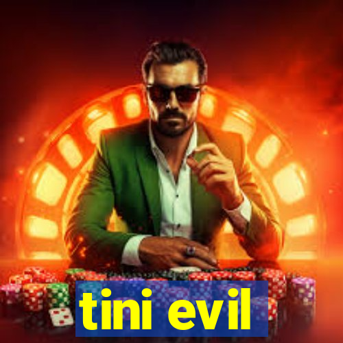 tini evil