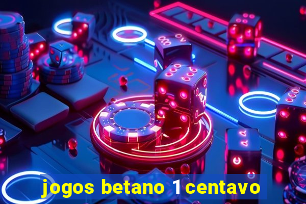 jogos betano 1 centavo