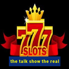 the talk show the real