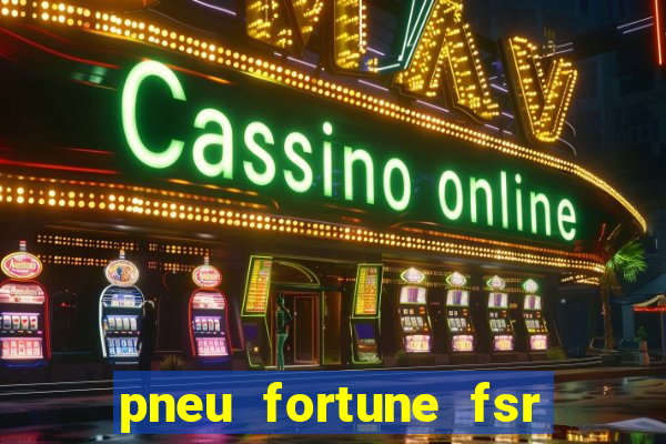 pneu fortune fsr 303 é bom