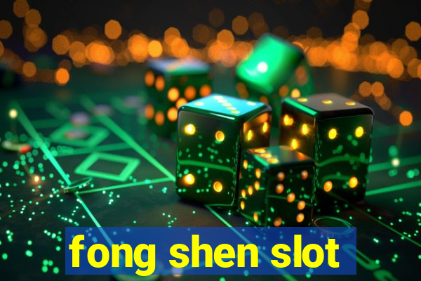 fong shen slot