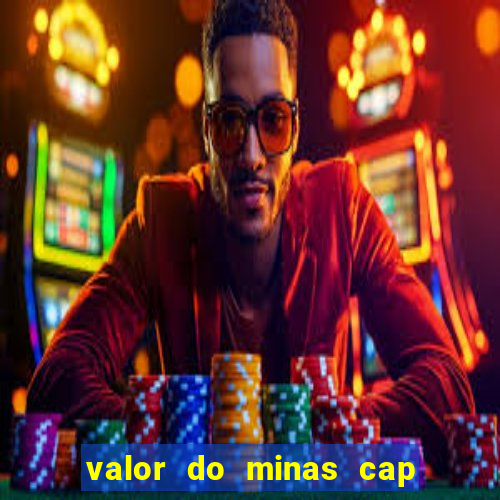 valor do minas cap dessa semana