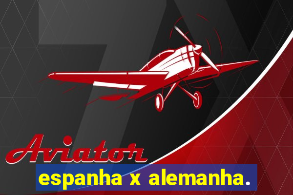 espanha x alemanha.