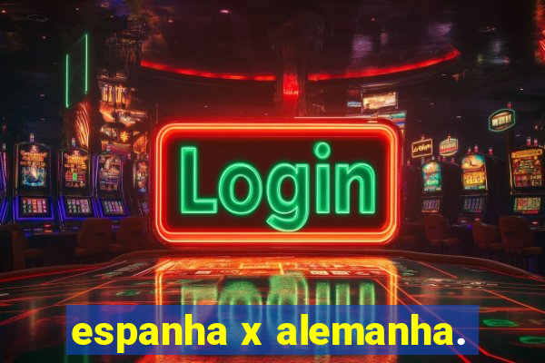 espanha x alemanha.