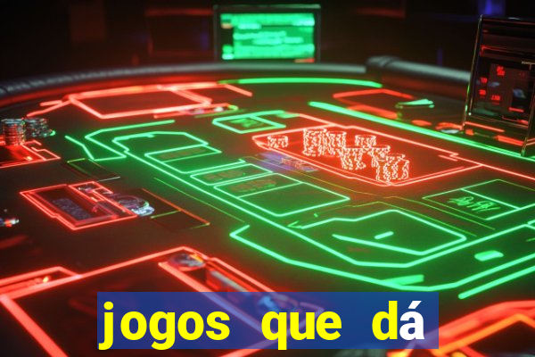 jogos que dá dinheiro de gra?a