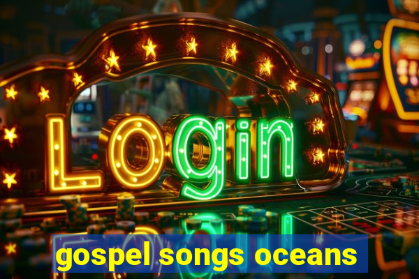 gospel songs oceans