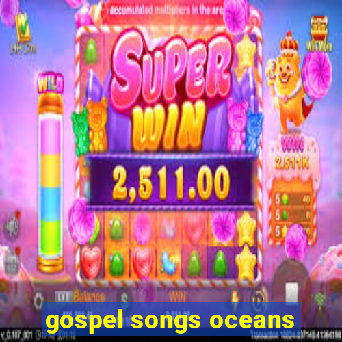 gospel songs oceans