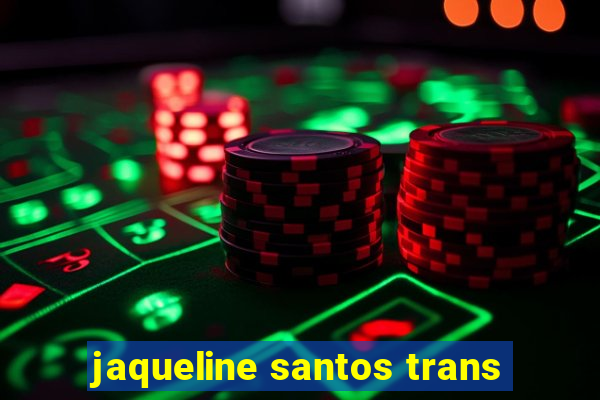 jaqueline santos trans